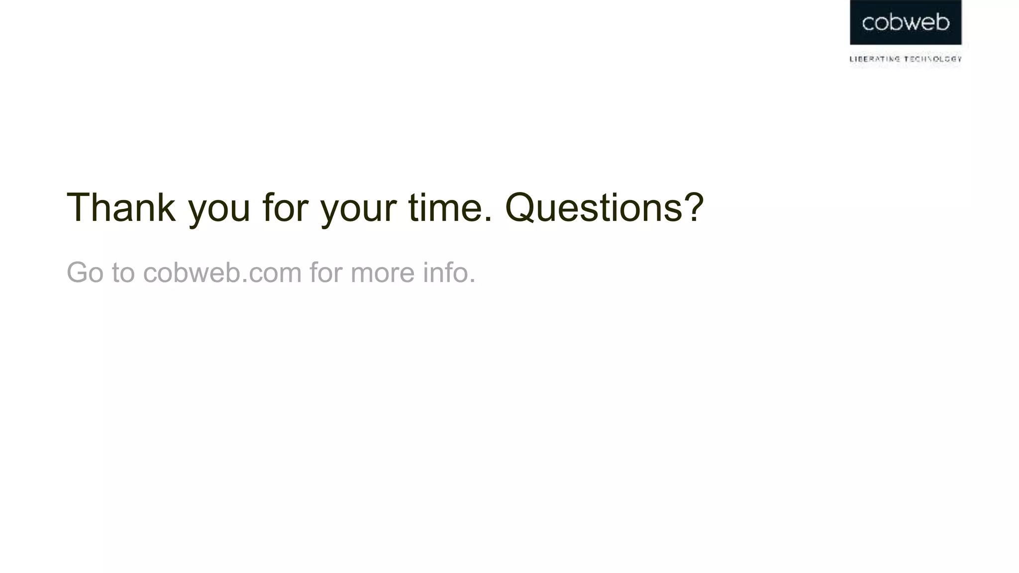 Thank you for your time. Questions?
Go to cobweb.com for more info.
 