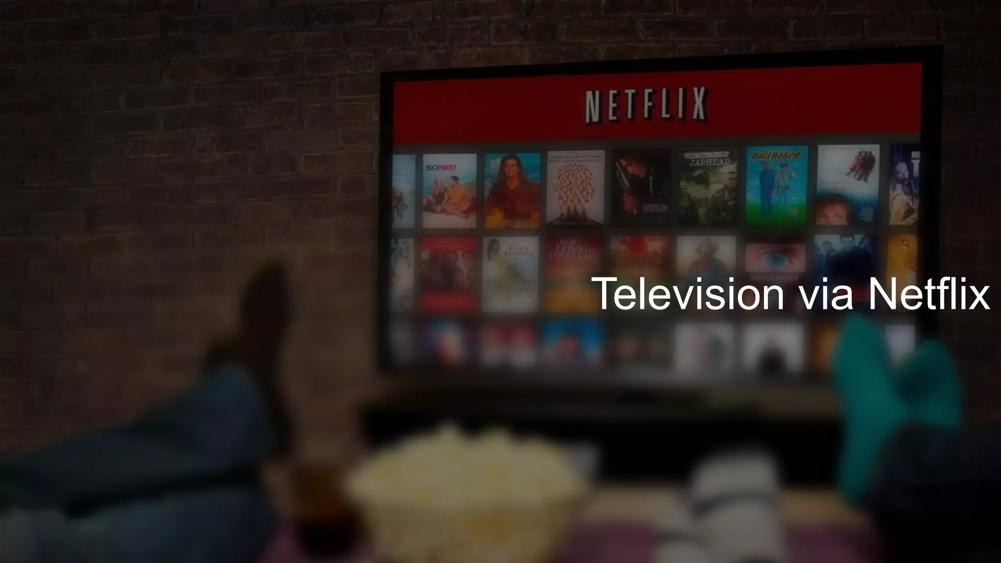 Television via Netflix
 