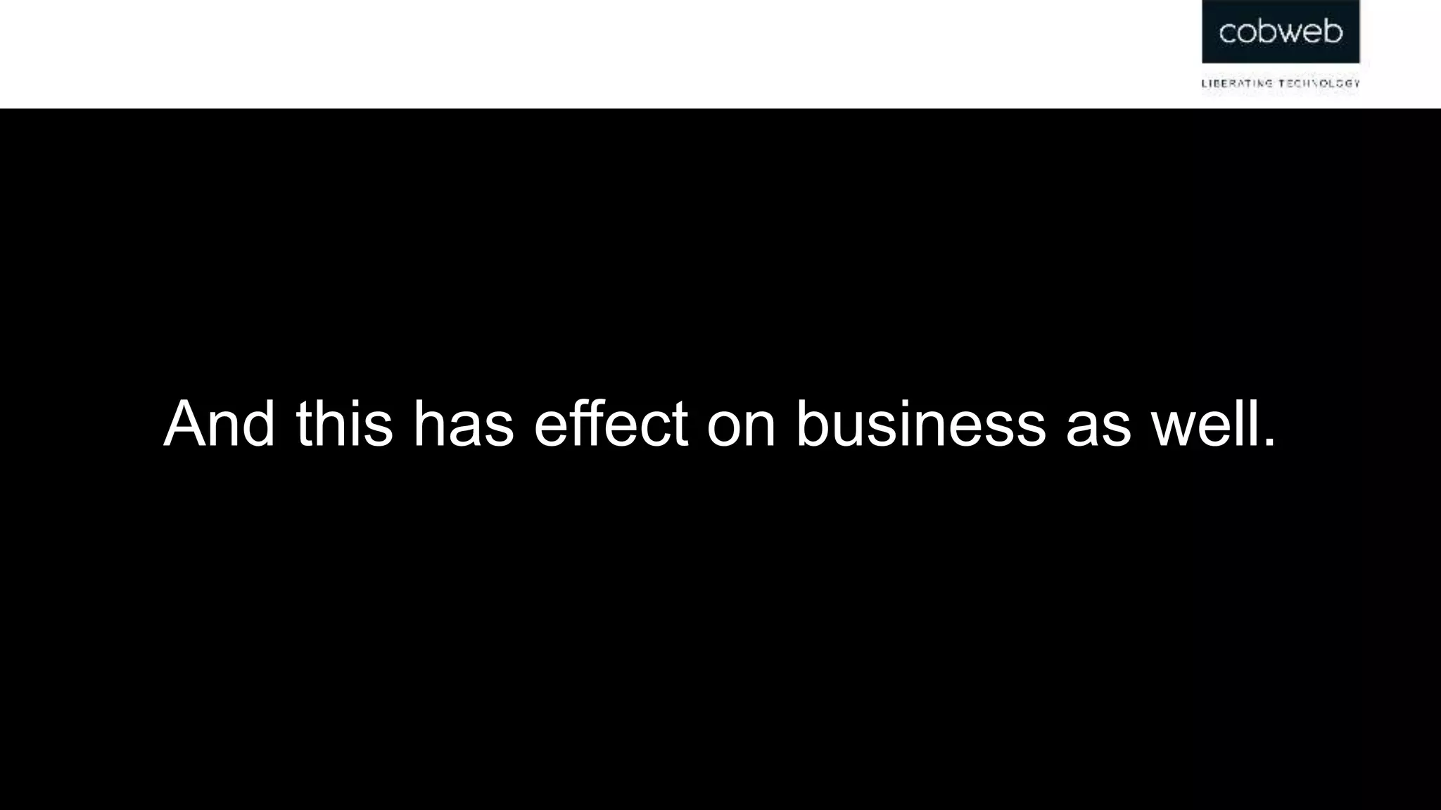 And this has effect on business as well.
 
