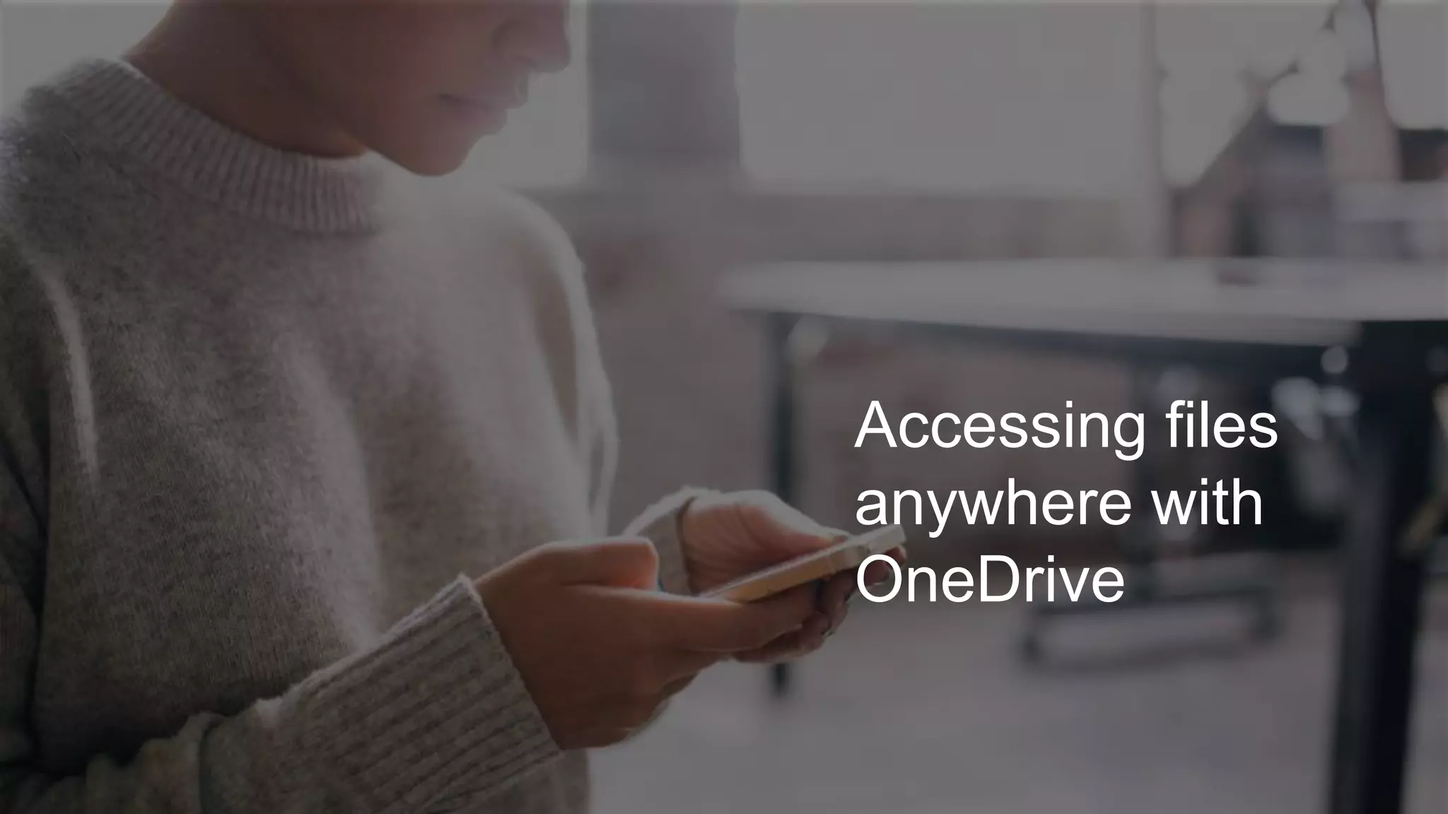 Accessing files
anywhere with
OneDrive
 