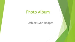 Photo Album
Ashlee Lynn Hodgen
 