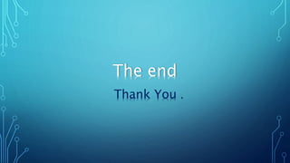 The end
Thank You .
 