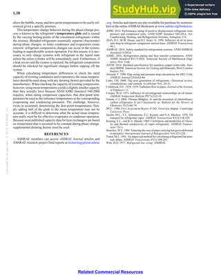 Licensed
for
single
user.
©
2018
ASHRAE,
Inc.
1.38 2018 ASHRAE Handbook—Refrigeration (SI)
allow the bubble, mean, and dew-point temperatures to be easily ref-
erenced given a specific pressure.
This temperature change behavior during the phase-change pro-
cess is known as the refrigerant’s temperature glide and is caused
by the varying boiling points of the constituent refrigerants within
the mixture. Blended refrigerants essentially separate (fractionate)
during phase changes, so leaky condensers and evaporators create
concern: refrigerant composition changes can occur in the system,
leading to unpredictable system operation. For this reason, it is nec-
essary to only charge systems with refrigerant in the liquid state
unless the entire cylinder will be immediately used. Furthermore, if
a leak occurs and the system is repaired, the refrigerant composition
should be checked for significant changes before topping off the
system.
When calculating temperature differences to check the rated
capacity of existing condensers and evaporators, the mean tempera-
tures should be used along with any derating factors provided by the
manufacturer. When checking the capacity of existing compressors,
however, using mean temperatures yields a slightly smaller capacity
than they actually have because ANSI/AHRI Standard 540-2004
requires, when rating compressor capacities, that dew-point tem-
peratures be used as the reference temperatures at the corresponding
evaporating and condensing pressures. The challenge, however,
exists in accurately determining the dew-point temperatures. Sim-
ply adding half of the glide to the mean temperature may not be
accurate: it is difficult to determine what the actual mean tempera-
ture really must be for effective evaporator or condenser operation.
Because most published capacity data for heat exchangers are based
on temperature that is assumed to be constant during phase change,
supplemental derating factors must be used.
REFERENCES
ASHRAE members can access ASHRAE Journal articles and
ASHRAE research project final reports at technologyportal.ashrae
.org. Articles and reports are also available for purchase by nonmem-
bers inthe online ASHRAE Bookstore atwww.ashrae.org/bookstore.
AHRI. 2014. Performance rating of positive displacement refrigerant com-
pressors and compressor units. ANSI/AHRI Standard 540-2014. Air-
Conditioning, Heating, and Refrigeration Institute, Arlington, VA.
Alofs, D.J., M.M. Hasan, and H.J. Sauer, Jr. 1990. Influence of oil on pres-
sure drop in refrigerant compressor suction lines. ASHRAE Transactions
96:1.
ASHRAE. 2016. Safety standard for refrigeration systems. ANSI/ASHRAE
Standard 15-2016.
ASME. 2016. Refrigeration piping and heat transfer components. ANSI/
ASME Standard B31.5-2016. American Society of Mechanical Engi-
neers, New York.
ASTM. 2016. Standard specification for seamless copper water tube. Stan-
dard B88M. American Society for Testing and Materials, West Consho-
hocken, PA.
Atwood, T. 1990. Pipe sizing and pressure drop calculations for HFC-134a.
ASHRAE Journal 32(4):62-66.
Calm, J.M. 2008. The next generation of refrigerants—Historical review,
considerations, and outlook. Ecolibrium Nov.:24-33.
Colebrook, D.F. 1938, 1939. Turbulent flow in pipes. Journal of the Institute
of Engineers 11.
Cooper, W.D. 1971. Influence of oil-refrigerant relationships on oil return.
ASHRAE Symposium Bulletin PH71(2):6-10.
Giunta, C.J. 2006. Thomas Midgley, Jr. and the invention of chlorofluoro-
carbon refrigerants: It ain’t necessarily so. Bulletin for the History of
Chemistry 31(2):66-74.
IPCC. 1990. First Assessment Report (FAR): Overview chapter. Cambridge
University Press.
Jacobs, M.L., F.C. Scheideman, F.C. Kazem, and N.A. Macken. 1976. Oil
transport by refrigerant vapor. ASHRAE Transactions 81(2):318-329.
Keating, E.L., and R.A. Matula. 1969. Correlation and prediction of viscos-
ity and thermal conductivity of vapor refrigerants. ASHRAE Transac-
tions 75(1).
Stoecker, W.F. 1984. Selecting the size of pipes carrying hot gas to defrosted
evaporators. International Journal of Refrigeration 7(4):225-228.
Timm, M.L. 1991. An improved method for calculating refrigerant line pres-
sure drops. ASHRAE Transactions 97(1):194-203.
Wile, D.D. 1977. Refrigerant line sizing. ASHRAE.
Related Commercial Resources
 