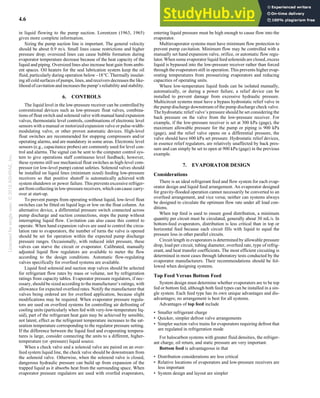 Licensed
for
single
user.
©
2018
ASHRAE,
Inc.
4.6 2018 ASHRAE Handbook—Refrigeration (SI)
in liquid flowing to the pump suction. Lorentzen (1963, 1965)
gives more complete information.
Sizing the pump suction line is important. The general velocity
should be about 0.9 m/s. Small lines cause restrictions and higher
pressure drop; oversized lines can cause bubble formation during
evaporator temperature decrease because of the heat capacity of the
liquid and piping. Oversized lines also increase heat gain from ambi-
ent spaces. Oil heaters for the seal lubrication system keep the oil
fluid, particularly during operation below –18°C. Thermally insulat-
ing all cold surfaces of pumps, lines, and receivers decreases the like-
lihood of cavitation and increases the pump’s reliability and stability.
6. CONTROLS
The liquid level in the low-pressure receiver can be controlled by
conventional devices such as low-pressure float valves, combina-
tions of float switch and solenoid valve with manual hand expansion
valves, thermostatic level controls, combinations of electronic level
sensors with a manual or motorized expansion valve or pulse-width-
modulating valve, or other proven automatic devices. High-level
float switches are recommended for stopping compressors and/or
operating alarms, and are mandatory in some areas. Electronic level
sensors (e.g., capacitance probes) are commonly used for level con-
trol and alarms. The signal can be sent to the computer control sys-
tem to give operations staff continuous level feedback; however,
these systems still use mechanical float switches as high-level com-
pressor (or low-level pump) cutout safeties. Solenoid valves should
be installed on liquid lines (minimum sized) feeding low-pressure
receivers so that positive shutoff is automatically achieved with
system shutdown or power failure. This prevents excessive refriger-
ant from collecting in low-pressure receivers, which cancause carry-
over at start-up.
To prevent pumps from operating without liquid, low-level float
switches can be fitted on liquid legs or low on the float column. An
alternative device, a differential pressure switch connected across
pump discharge and suction connections, stops the pump without
interrupting liquid flow. Cavitation can also cause this control to
operate. When hand expansion valves are used to control the circu-
lation rate to evaporators, the number of turns the valve is opened
should be set for operation within the expected pump discharge
pressure ranges. Occasionally, with reduced inlet pressure, these
valves can starve the circuit or evaporator. Calibrated, manually
adjusted liquid flow regulators are available to meter the flow
according to the design conditions. Automatic flow-regulating
valves specifically for overfeed systems are available.
Liquid feed solenoid and suction stop valves should be selected
for refrigerant flow rates by mass or volume, not by refrigeration
ratings from capacity tables. Evaporator pressure regulators, if nec-
essary, should be sized according to the manufacturer’s ratings, with
allowance for expected overfeed rates. Notify the manufacturer that
valves being ordered are for overfeed application, because slight
modifications may be required. When evaporator pressure regula-
tors are used on overfeed systems for controlling air defrosting of
cooling units (particularly when fed with very-low-temperature liq-
uid), part of the refrigerant heat gain may be achieved by sensible,
not latent, effect as the refrigerant temperature increases to the sat-
uration temperature corresponding to the regulator pressure setting.
If the difference between the liquid feed and evaporating tempera-
tures is large, consider connecting the units to a different, higher-
temperature (or -pressure) liquid source.
When a check valve and a solenoid valve are paired on an over-
feed system liquid line, the check valve should be downstream from
the solenoid valve. Otherwise, when the solenoid valve is closed,
dangerous hydraulic pressure can build up from expansion of the
trapped liquid as it absorbs heat from the surrounding space. When
evaporator pressure regulators are used with overfed evaporators,
entering liquid pressure must be high enough to cause flow into the
evaporator.
Multievaporator systems must have minimum flow protection to
prevent pump cavitation. Minimum flow may be controlled with a
manually set hand expansion valve, orifice, or automatic flow regu-
lator. When some evaporator liquid feed solenoids are closed, excess
liquid is bypassed into the low-pressure receiver rather than forced
through the evaporators still in operation. This prevents higher evap-
orating temperatures from pressurizing evaporators and reducing
capacities of operating units.
Where low-temperature liquid feeds can be isolated manually,
automatically, or during a power failure, a relief device can be
installed to prevent damage from excessive hydraulic pressure.
Multicircuit systems must have a bypass hydrostatic relief valve in
the pump discharge downstream of the pump discharge check valve.
The hydrostatic relief valve’s pressure should be set considering the
back pressure on the valve from the low-pressure receiver. For
example, if the low-pressure receiver is set at 300 kPa (gage), the
maximum allowable pressure for the pump or piping is 900 kPa
(gage), and the relief valve opens on a differential pressure, the
valve should have 600 kPa set pressure. Hydrostatic relief devices,
in essence relief regulators, are relatively unaffected by back pres-
sure and can simply be set to open at 900 kPa (gage) in the previous
example.
7. EVAPORATOR DESIGN
Considerations
There is an ideal refrigerant feed and flow system for each evap-
orator design and liquid feed arrangement. An evaporator designed
for gravity-flooded operation cannot necessarily be converted to an
overfeed arrangement, and vice versa; neither can systems always
be designed to circulate the optimum flow rate under all load con-
ditions.
When top feed is used to ensure good distribution, a minimum
quantity per circuit must be circulated, generally about 30 mL/s. In
bottom-feed evaporators, distribution is less critical than in top or
horizontal feed because each circuit fills with liquid to equal the
pressure loss in other parallel circuits.
Circuit length in evaporators is determined by allowable pressure
drop, load per circuit, tubing diameter, overfeed rate, type of refrig-
erant, and heat transfer coefficients. The most efficient circuiting is
determined in most cases through laboratory tests conducted by the
evaporator manufacturers. Their recommendations should be fol-
lowed when designing systems.
Top Feed Versus Bottom Feed
System design must determine whether evaporators are to be top
fed or bottom fed, although both feed types can be installed in a sin-
gle system. Each feed type has its own unique advantages and dis-
advantages; no arrangement is best for all systems.
Advantages of top feed include
• Smaller refrigerant charge
• Quicker, simpler defrost valve arrangements
• Simpler suction valve trains for evaporators requiring defrost that
are regulated in refrigeration mode
For halocarbon systems with greater fluid densities, the refriger-
ant charge, oil return, and static pressure are very important.
Bottom feed is advantageous in that
• Distribution considerations are less critical
• Relative locations of evaporators and low-pressure receivers are
less important
• System design and layout are simpler
 