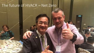 The future of HVACR – Net Zero
Phil Wilkinson
 