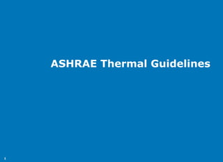1
ASHRAE Thermal Guidelines
 