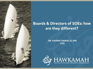 Boards & Directors of SOEs: how
are they different?
DR. ASHRAF GAMAL EL DIN
CEO
 