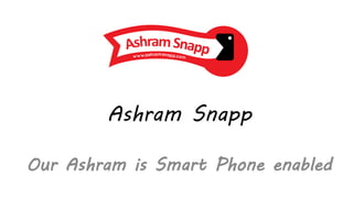 Ashram Snapp
Our Ashram is Smart Phone enabled

 