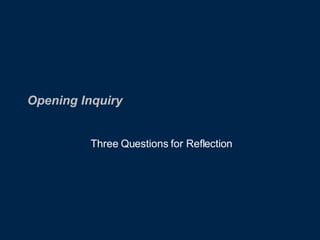 Opening Inquiry Three Questions for Reflection 
