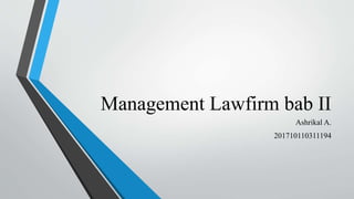 Management Lawfirm bab II
Ashrikal A.
201710110311194
 