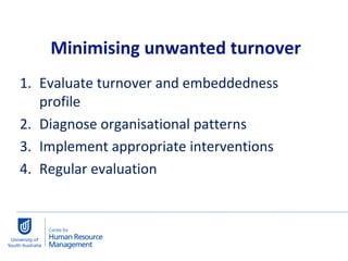 Evaluate turnover and embeddedness profile Diagnose organisational patterns Implement appropriate interventions Regular evaluation Minimising unwanted turnover 