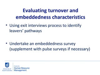 Using exit interviews process to identify leavers’ pathways Undertake an embeddedness survey (supplement with pulse surveys if necessary) Evaluating turnover and embeddedness characteristics 