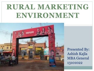 RURAL MARKETING
ENVIRONMENT
Presented By:
Ashish Kajla
MBA General
13101022
1
 