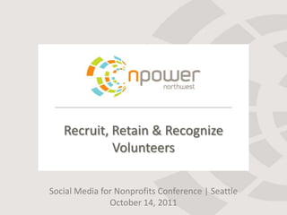 Recruit, Retain & Recognize Volunteers Social Media for Nonprofits Conference | Seattle October 14, 2011 