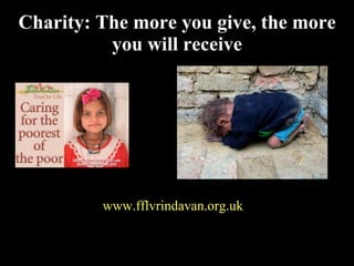 Charity: The more you give, the more you will receive www.fflvrindavan.org.uk 