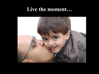 Live the moment… 