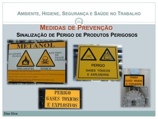 AMBIENTE, HIGIENE, SEGURANÇA E SAÚDE NO TRABALHO
MEDIDAS DE PREVENÇÃO
SINALIZAÇÃO DE PERIGO DE PRODUTOS PERIGOSOS
164
Elsa Silva
 