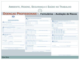 AMBIENTE, HIGIENE, SEGURANÇA E SAÚDE NO TRABALHO
DOENÇAS PROFISSIONAIS - Formulários – Avaliação de Riscos
181
Elsa Silva
 