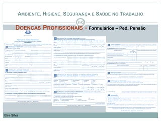 AMBIENTE, HIGIENE, SEGURANÇA E SAÚDE NO TRABALHO
DOENÇAS PROFISSIONAIS - Formulários – Ped. Pensão
182
Elsa Silva
 