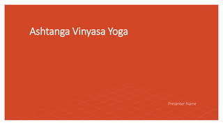 Ashtanga Vinyasa Yoga
Presenter Name
 