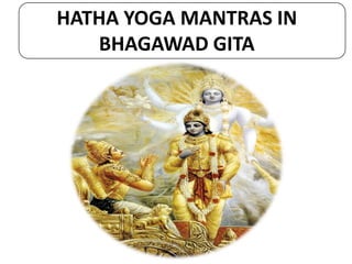 HATHA YOGA MANTRAS IN
BHAGAWAD GITA
 