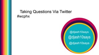 @djash10says
Taking Questions Via Twitter
@djash10says
@djash10says
#wcphx
 