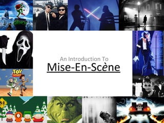 Mise-En-Scène
An Introduction To
 
