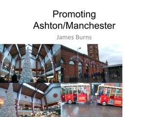 Promoting
Ashton/Manchester
James Burns
 