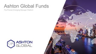 The Premier Emerging Manager Platform
Ashton Global Funds
 