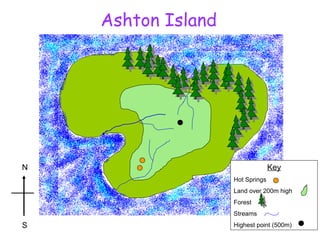 Ashton Island
Key
Hot Springs
Land over 200m high
Forest
Streams
Highest point (500m)
N
S
 