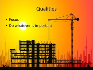 Qualities Focus Do whatever is important 
