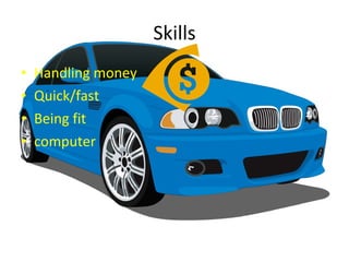 Skills Handling money Quick/fast Being fit computer 