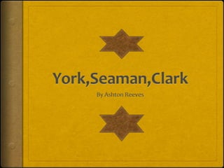 York,Seaman,Clark By Ashton Reeves 