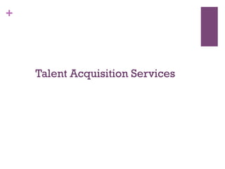 +
Talent Acquisition Services
 