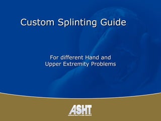 Physicians guide to  Custom Splinting For Various Hand and Upper Extremity Problems ASHT-Ca chapter 