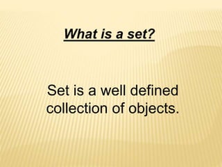 What is a set?
Set is a well defined
collection of objects.
 