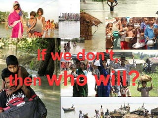 If we don't,
then who will?
 