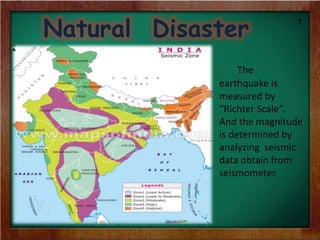 Natural Disaster
The
earthquake is
measured by
“Richter Scale”.
And the magnitude
is determined by
analyzing seismic
data obtain from
seismometer.
7
 