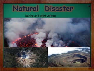 Natural Disaster
10
During and after volcano
 