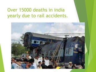 Over 15000 deaths in india
yearly due to rail accidents.
 