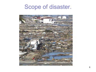 Scope of disaster.
6
 
