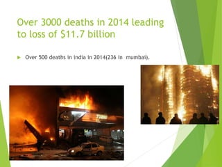 Over 3000 deaths in 2014 leading
to loss of $11.7 billion
 Over 500 deaths in india in 2014(236 in mumbai).
 
