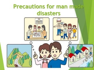 Precautions for man made
disasters
 