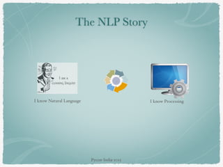 The NLP Story
I know Natural Language I know Processing
Pycon-India-2015Pycon-India-2015
 