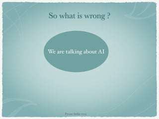 So what is wrong ?
We are talking about AI
Pycon-India-2015
 