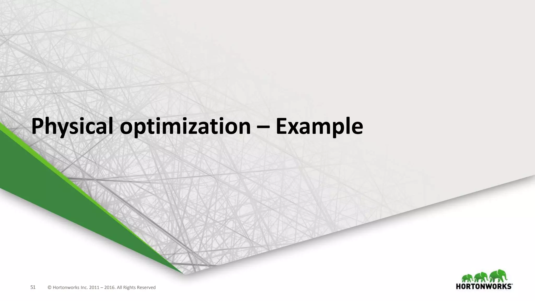 51 © Hortonworks Inc. 2011 – 2016. All Rights Reserved
Physical optimization – Example
 