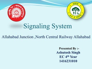 Signaling System
Allahabad Junction ,North Central Railway Allahabad
Presented By :-
Ashutosh Singh
EC 4th Year
1416231010
 