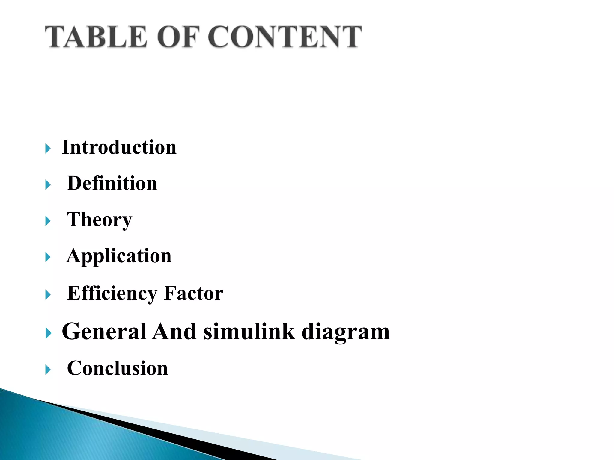  Introduction
 Definition
 Theory
 Application
 Efficiency Factor
 General And simulink diagram
 Conclusion
 