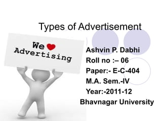 Types of Advertisement Ashvin P. Dabhi Roll no :– 06 Paper:- E-C-404 M.A. Sem.-IV Year:-2011-12 Bhavnagar University 
