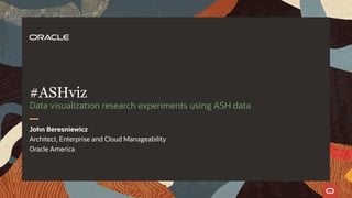 Architect, Enterprise and Cloud Manageability
Oracle America
John Beresniewicz
Data visualization research experiments using ASH data
#ASHviz
 